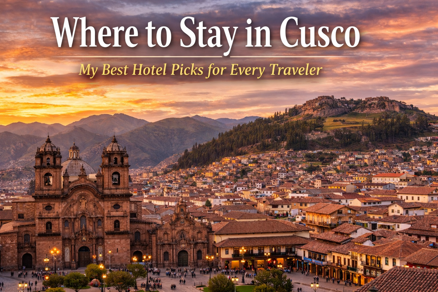 Where to Stay in Cusco, Peru: My Best Hotel Picks for Couples, Solo Travelers, Friend Trips, Families, Older Travelers / Lower Mobility, Luxury, Mid-Range, and Budget