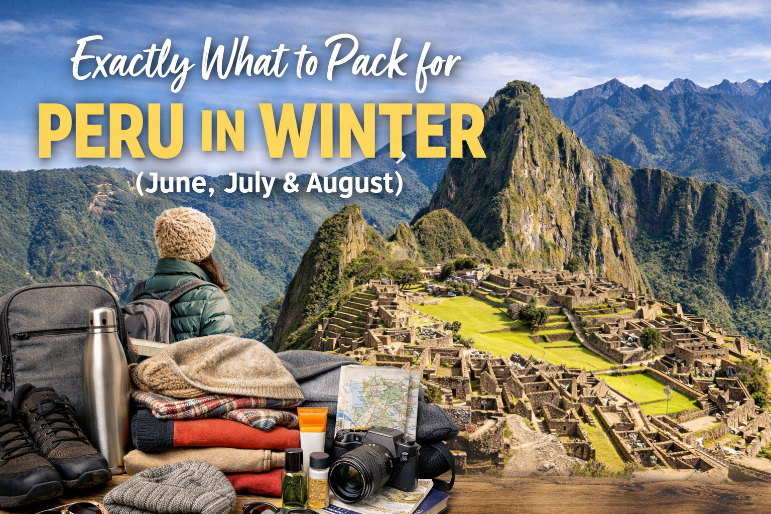 Exactly What to Pack for Peru in Winter (June, July & August)