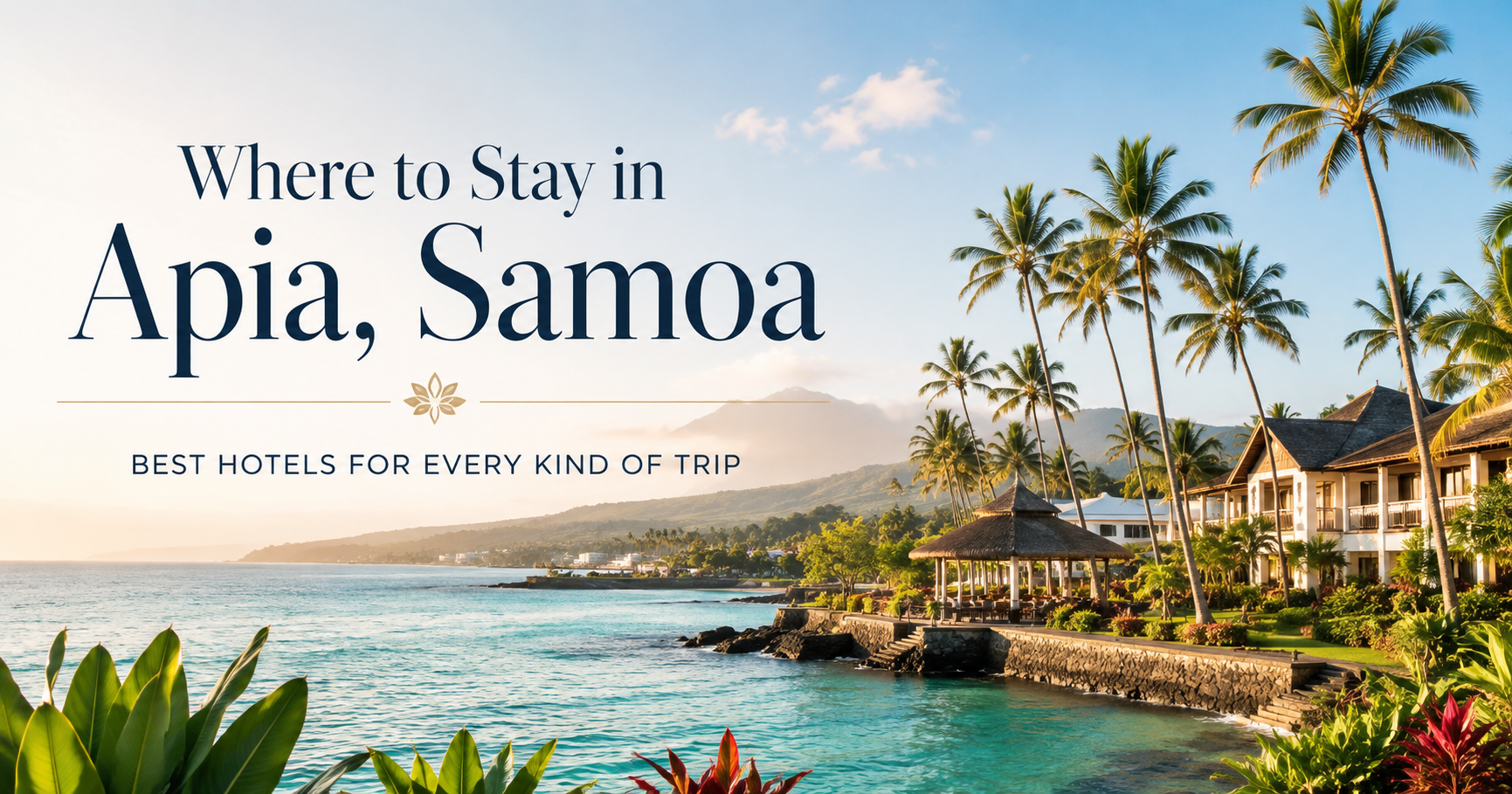 Where to Stay in Apia, Samoa: Best Hotels for Every Kind of Trip